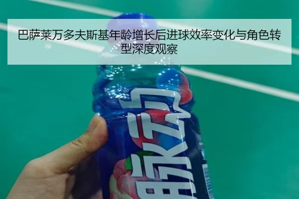 巴萨莱万多夫斯基年龄增长后进球效率变化与角色转型深度观察